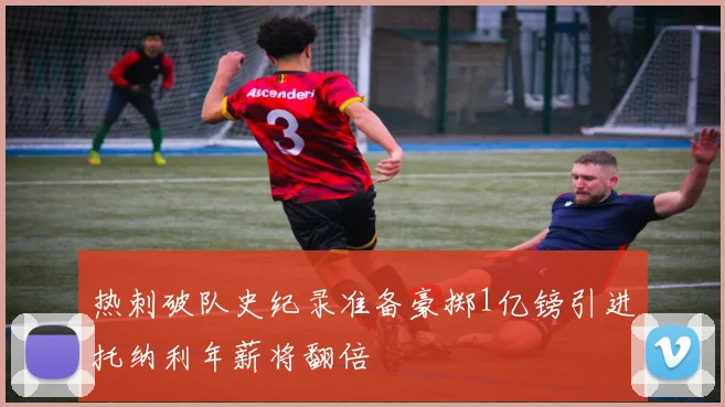 热刺破队史纪录准备豪掷1亿镑引进托纳利年薪将翻倍